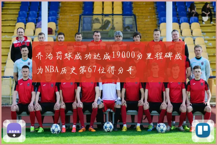 乔治罚球成功达成19000分里程碑成为NBA历史第67位得分手